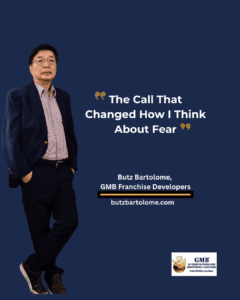 Butz Bartolome franchise mentor — The Call That Changed How I Think About Fear — GMB Franchise Developers