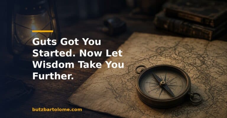 Guts Got You Started. Now Let Wisdom Take You Further.