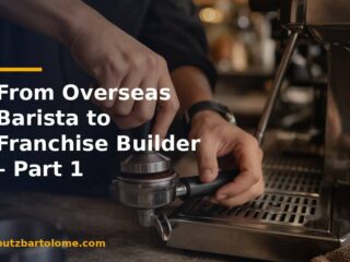 From Overseas Barista to Franchise Builder – Part 1